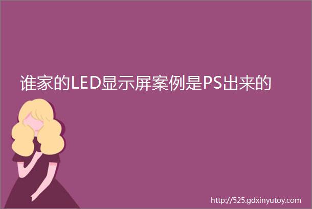 谁家的LED显示屏案例是PS出来的