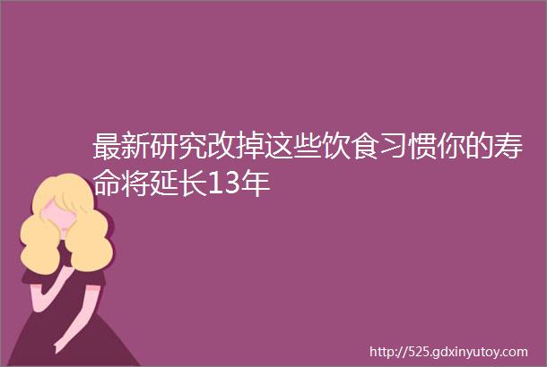 最新研究改掉这些饮食习惯你的寿命将延长13年