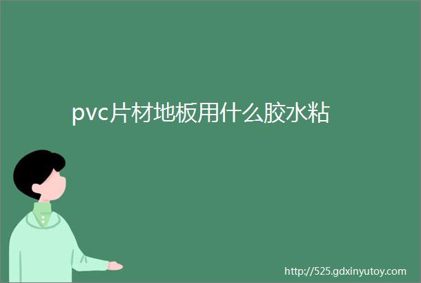 pvc片材地板用什么胶水粘