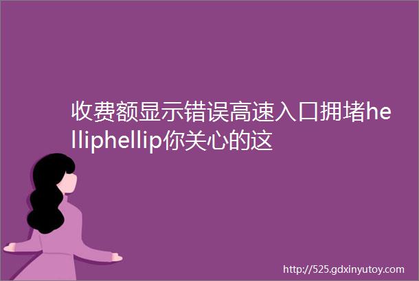 收费额显示错误高速入口拥堵helliphellip你关心的这些ETC问题官方回应来了