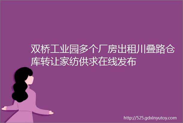 双桥工业园多个厂房出租川叠路仓库转让家纺供求在线发布