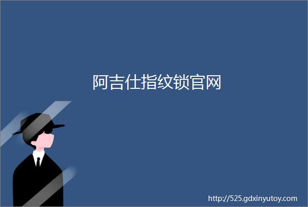 阿吉仕指纹锁官网