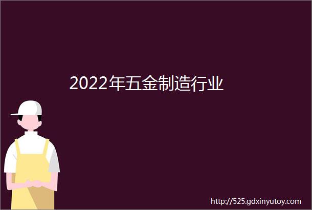 2022年五金制造行业