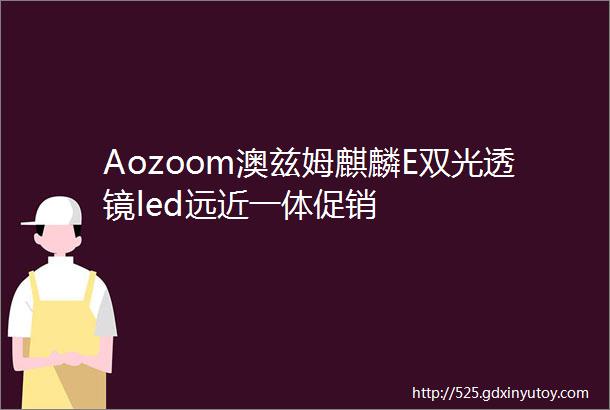 Aozoom澳兹姆麒麟E双光透镜led远近一体促销