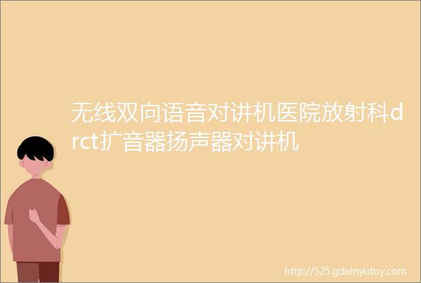 无线双向语音对讲机医院放射科drct扩音器扬声器对讲机