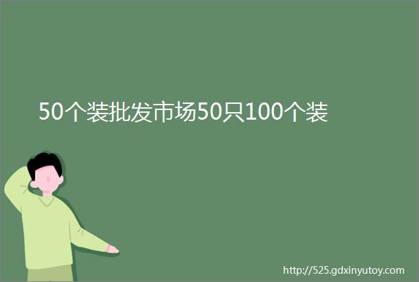 50个装批发市场50只100个装